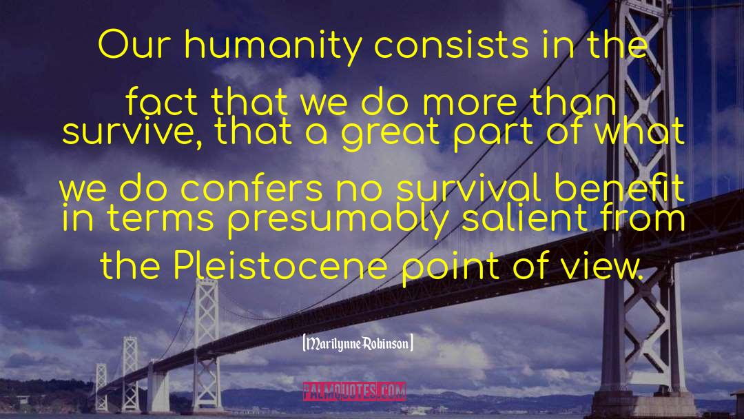 Marilynne Robinson Quotes: Our humanity consists in the