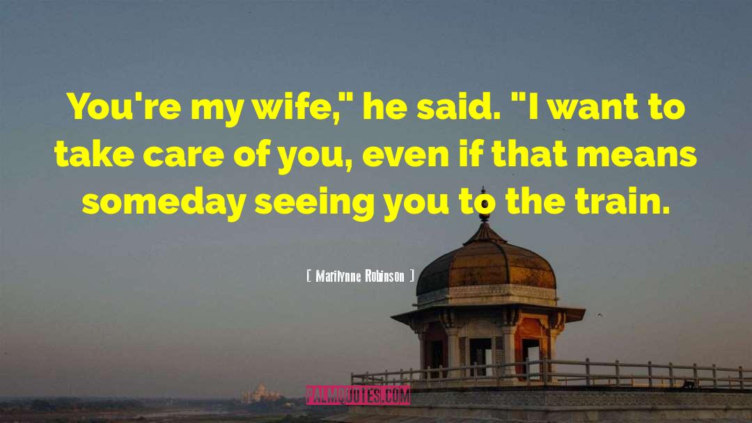 Marilynne Robinson Quotes: You're my wife,