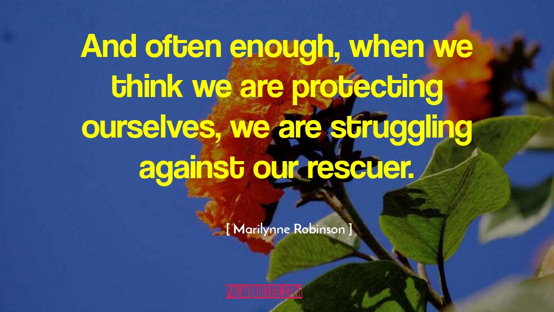 Marilynne Robinson Quotes: And often enough, when we