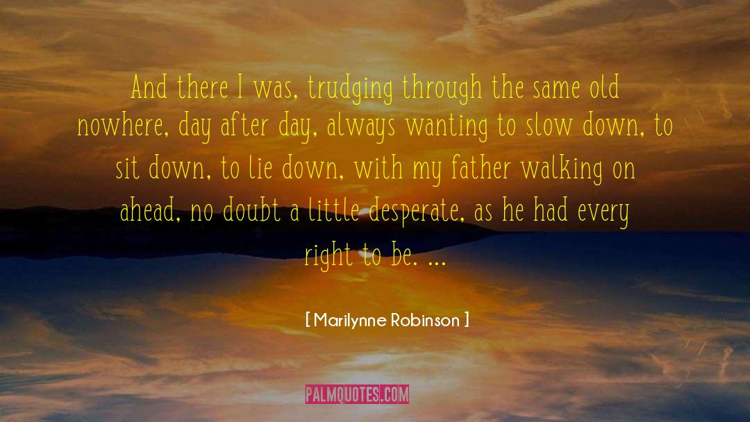 Marilynne Robinson Quotes: And there I was, trudging