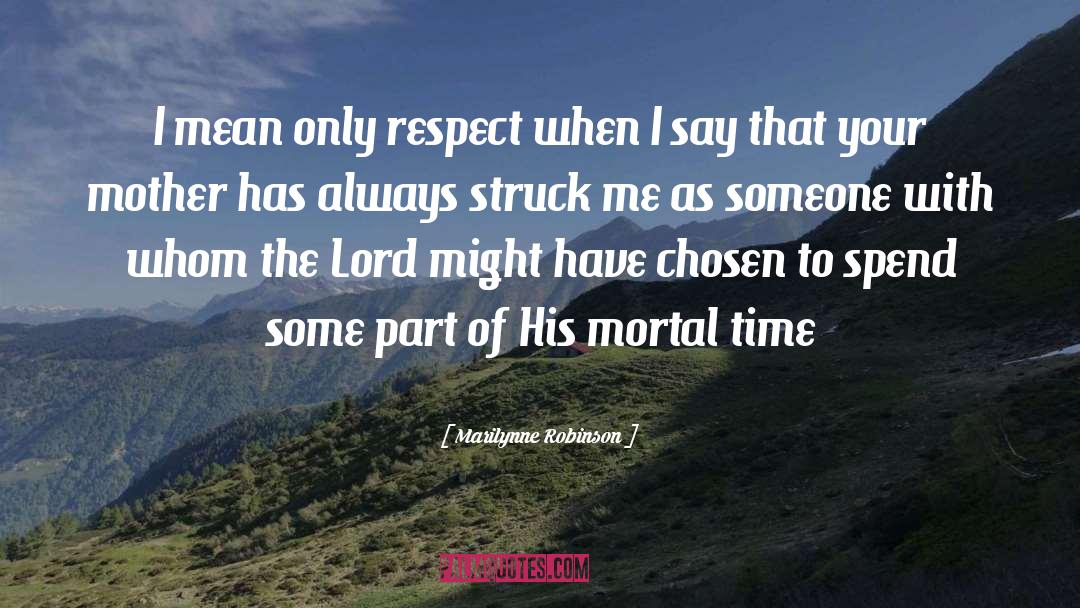 Marilynne Robinson Quotes: I mean only respect when