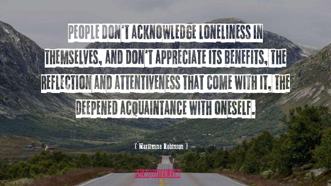 Marilynne Robinson Quotes: People don't acknowledge loneliness in