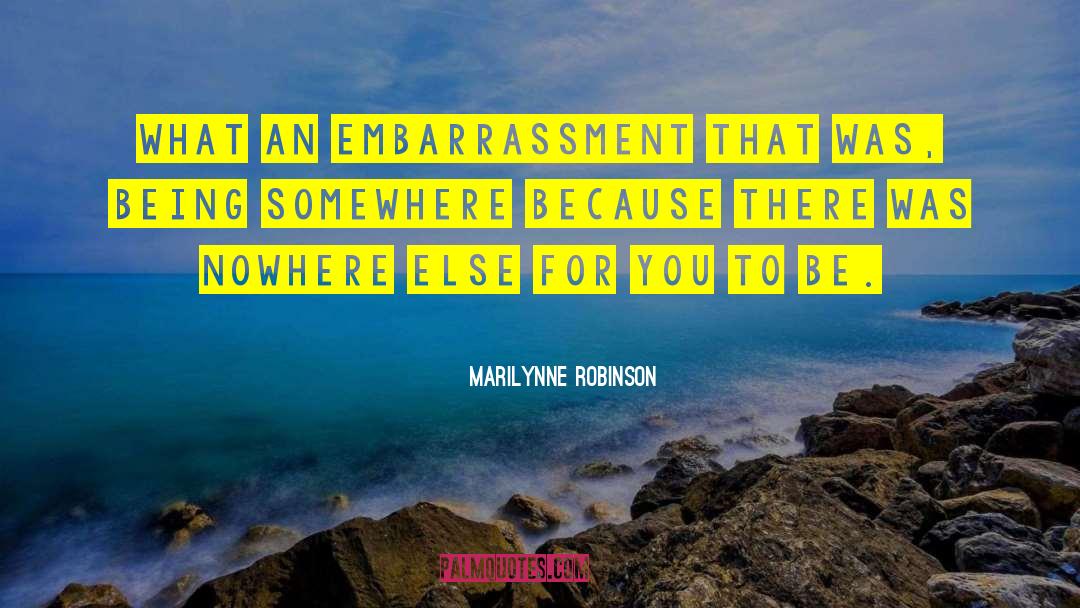 Marilynne Robinson Quotes: What an embarrassment that was,