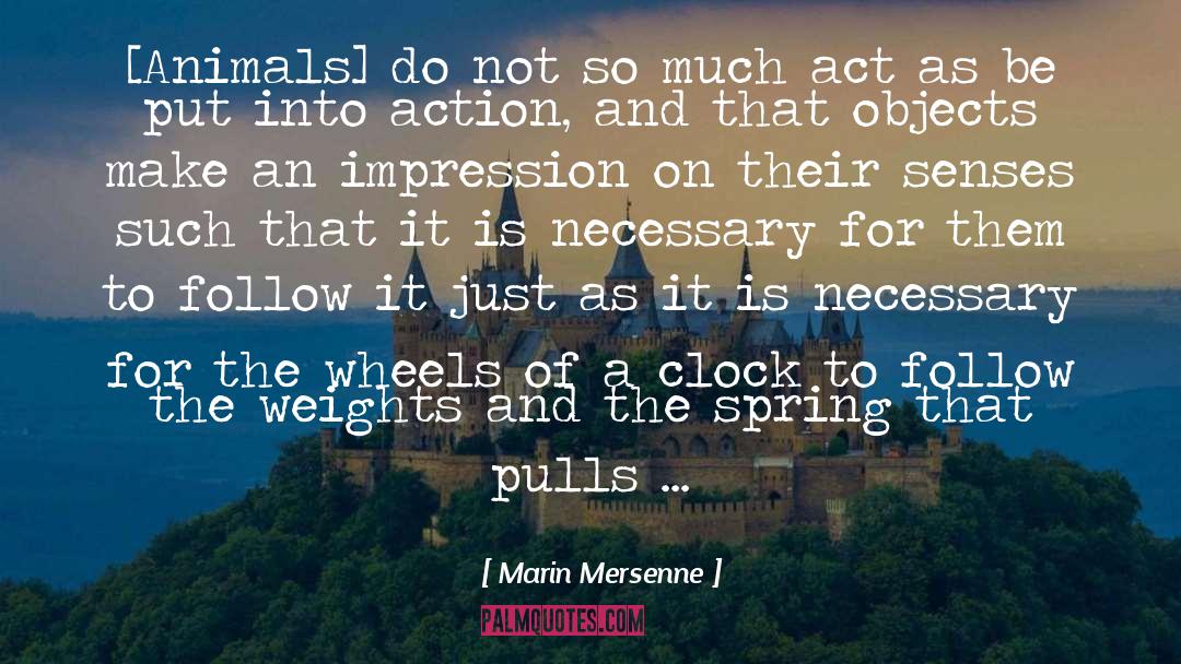 Marin Mersenne Quotes: [Animals] do not so much