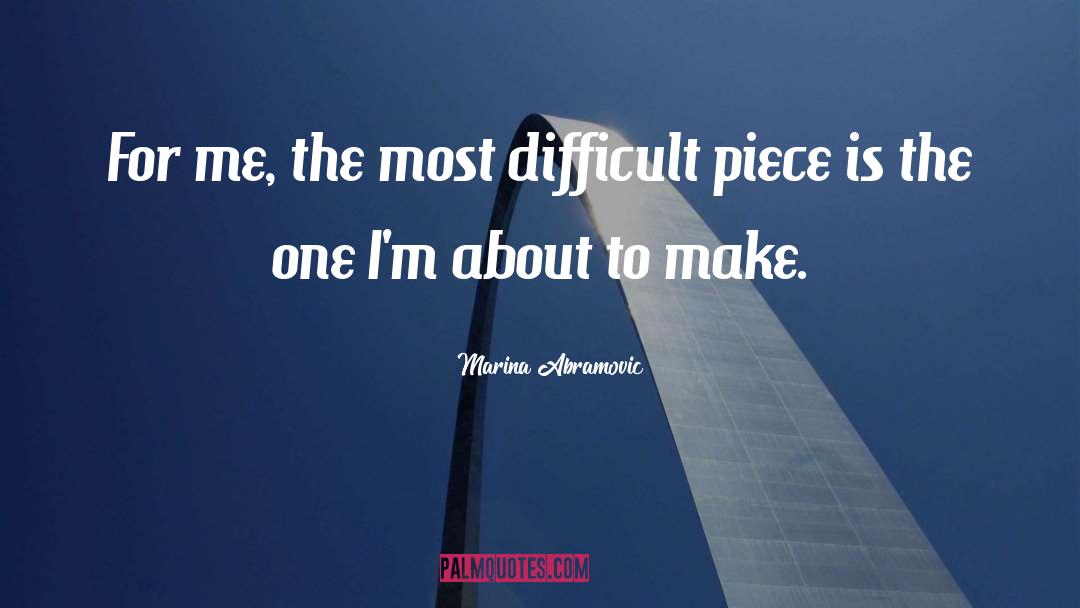 Marina Abramovic Quotes: For me, the most difficult