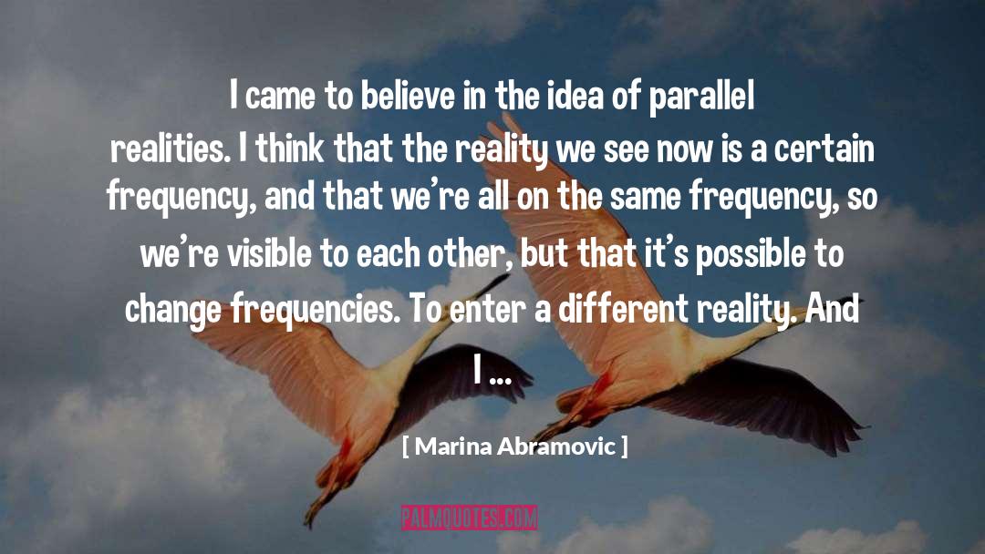 Marina Abramovic Quotes: I came to believe in