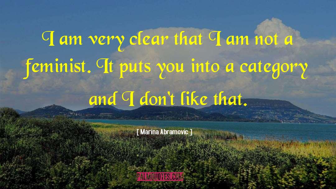 Marina Abramovic Quotes: I am very clear that