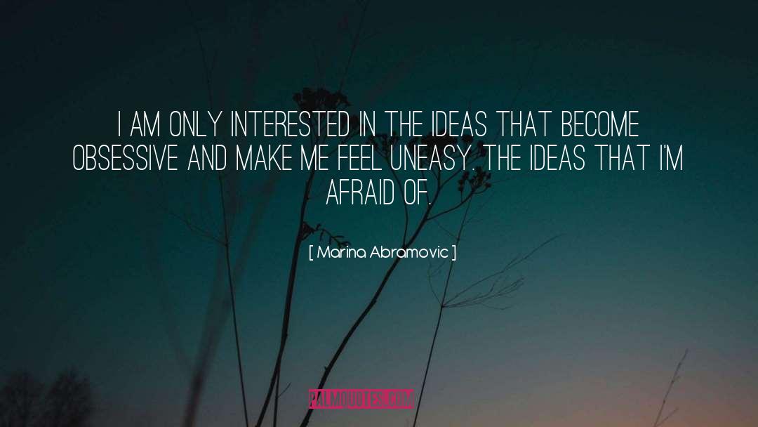 Marina Abramovic Quotes: I am only interested in