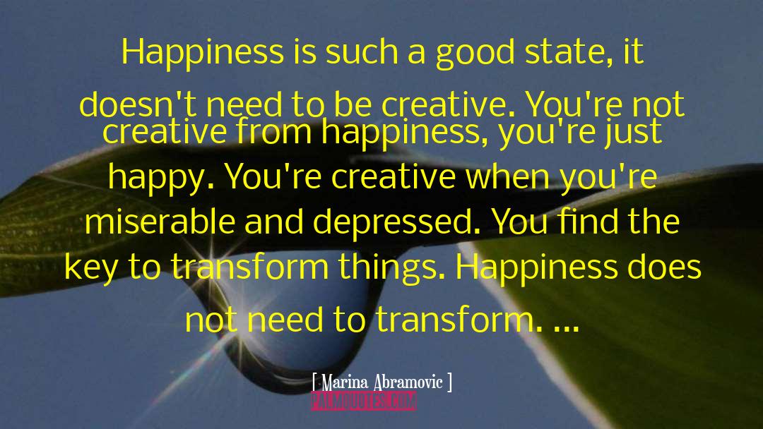 Marina Abramovic Quotes: Happiness is such a good