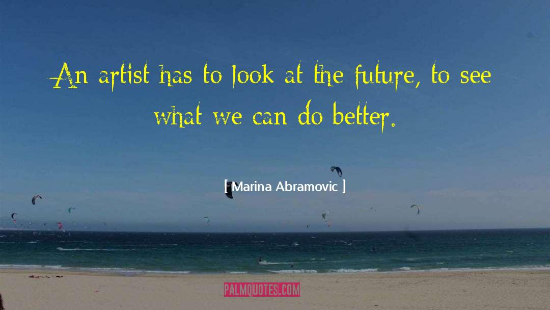 Marina Abramovic Quotes: An artist has to look