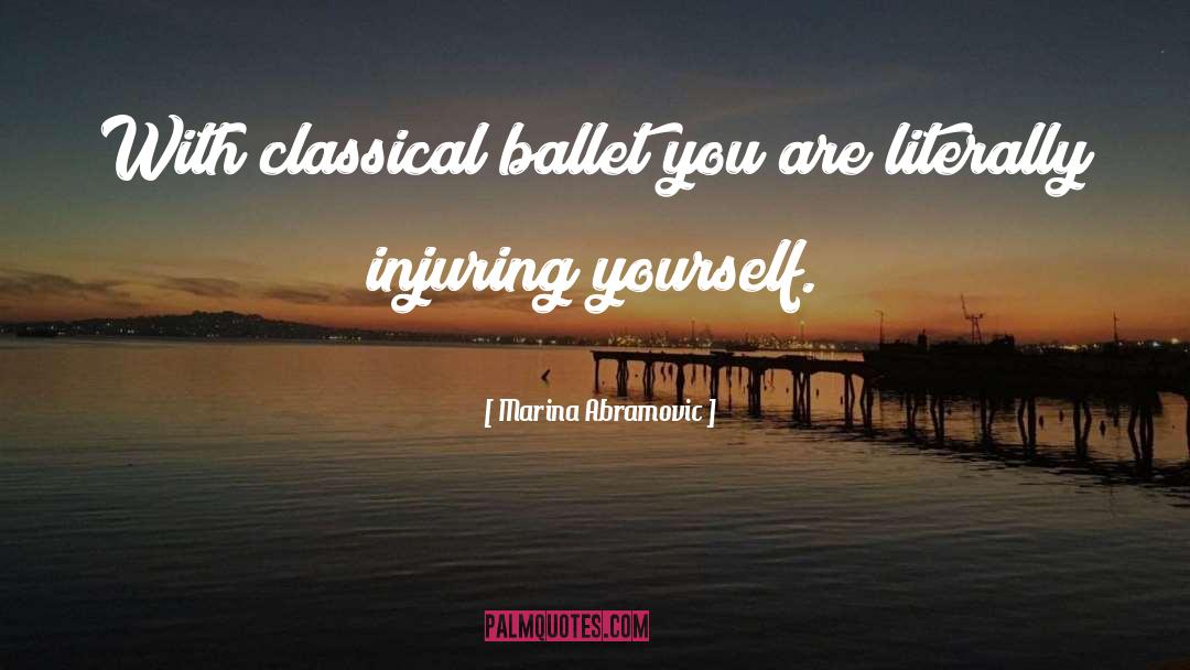 Marina Abramovic Quotes: With classical ballet you are