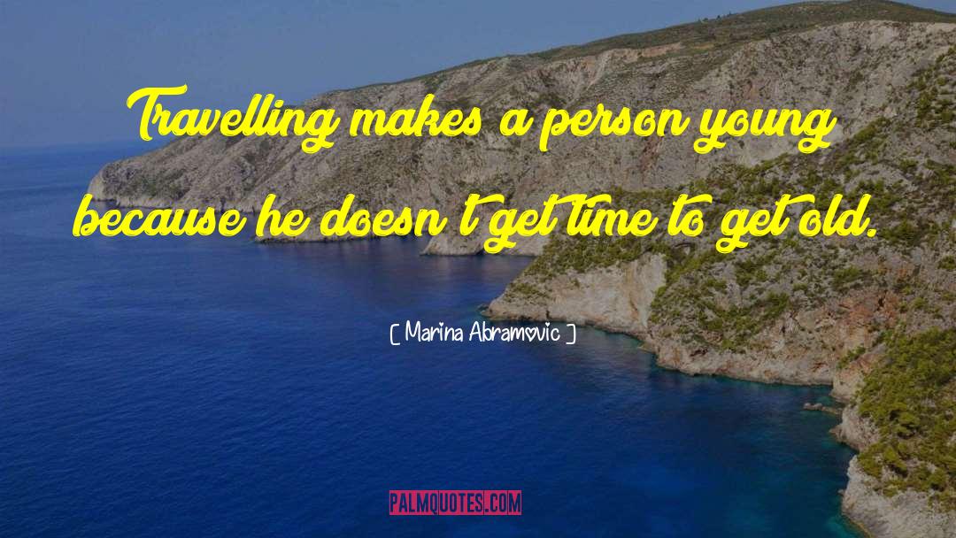 Marina Abramovic Quotes: Travelling makes a person young