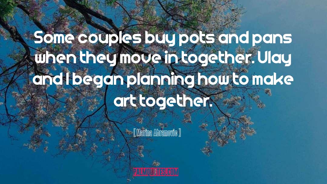 Marina Abramovic Quotes: Some couples buy pots and