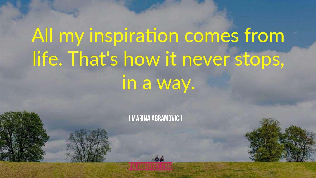 Marina Abramovic Quotes: All my inspiration comes from