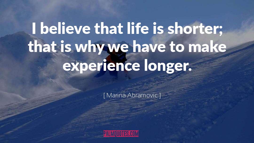 Marina Abramovic Quotes: I believe that life is