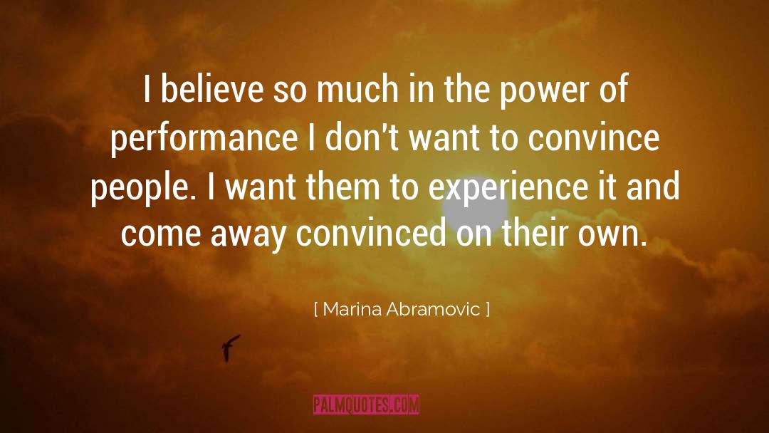Marina Abramovic Quotes: I believe so much in