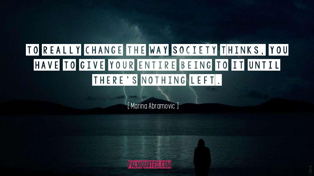 Marina Abramovic Quotes: To really change the way