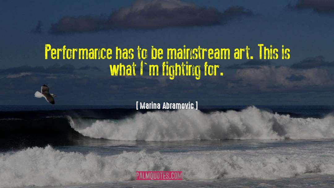 Marina Abramovic Quotes: Performance has to be mainstream