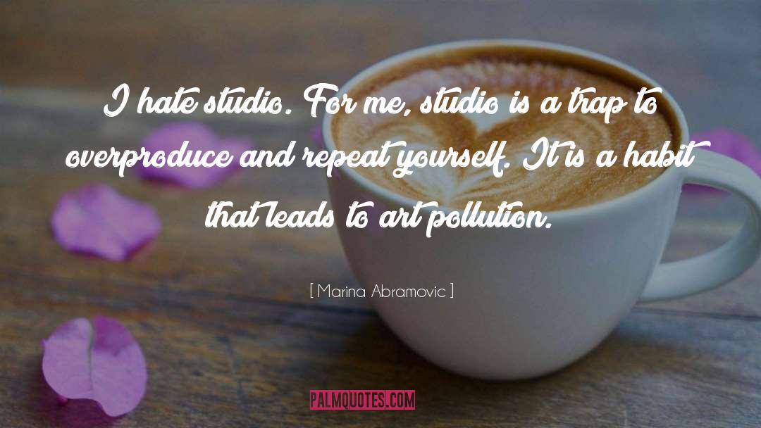 Marina Abramovic Quotes: I hate studio. For me,