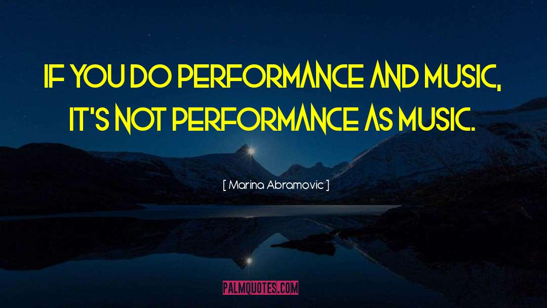 Marina Abramovic Quotes: If you do performance and