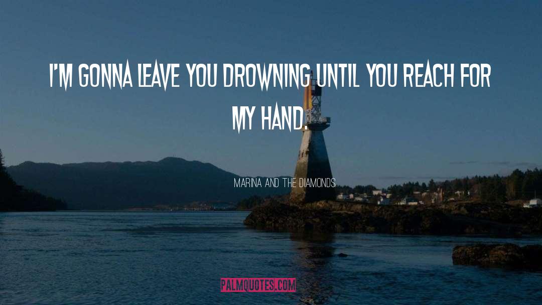 Marina And The Diamonds Quotes: I'm gonna leave you drowning