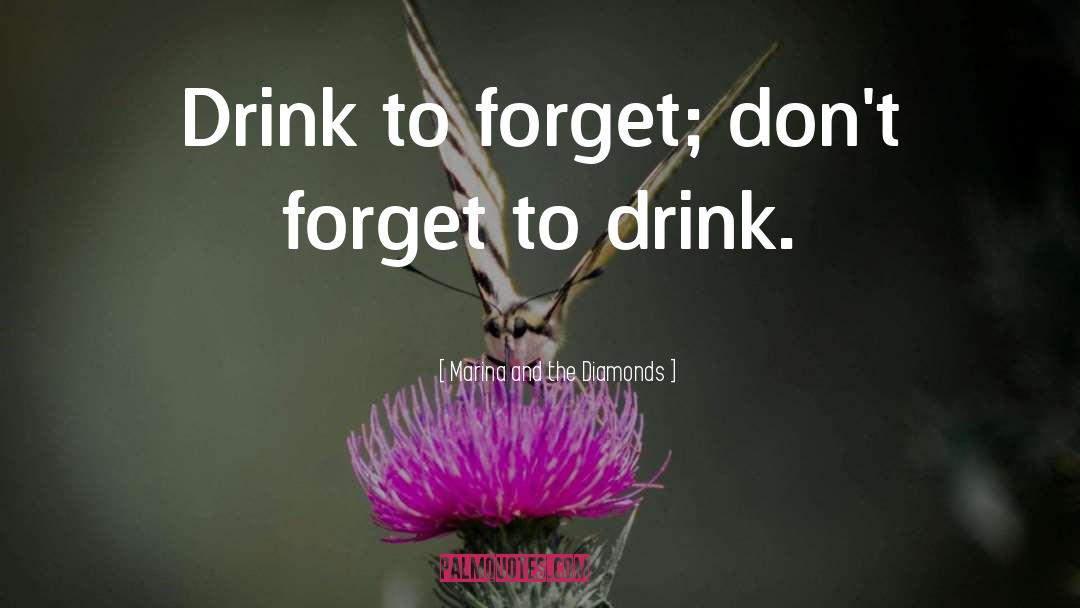 Marina And The Diamonds Quotes: Drink to forget; don't forget