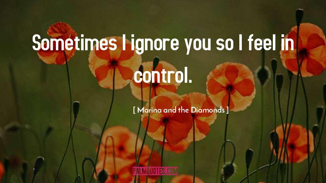 Marina And The Diamonds Quotes: Sometimes I ignore you so