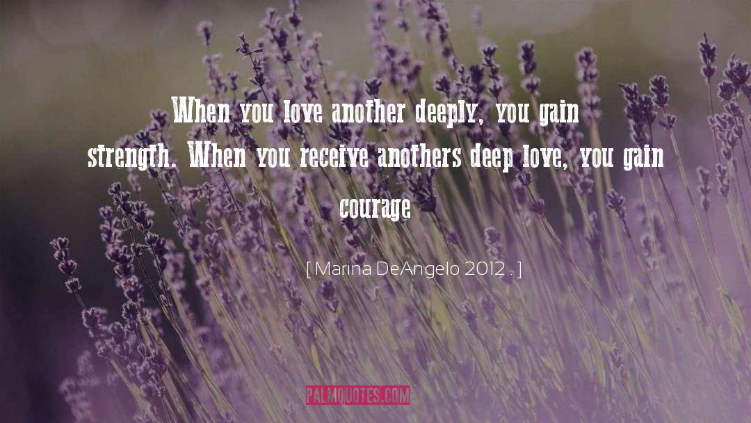 Marina DeAngelo 2012 . Quotes: When you love another deeply,