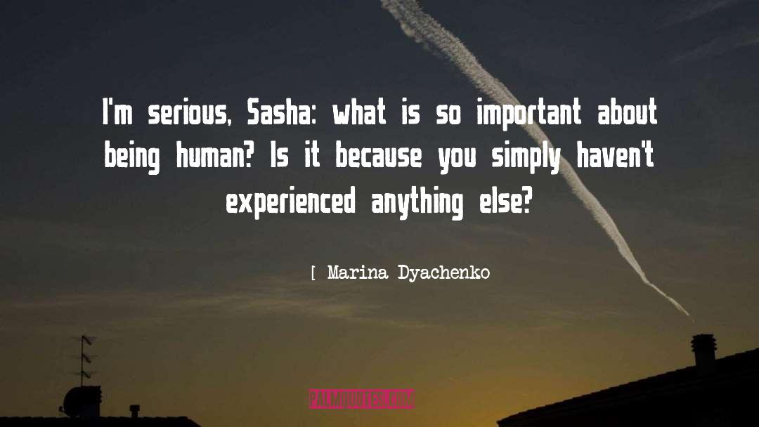 Marina Dyachenko Quotes: I'm serious, Sasha: what is