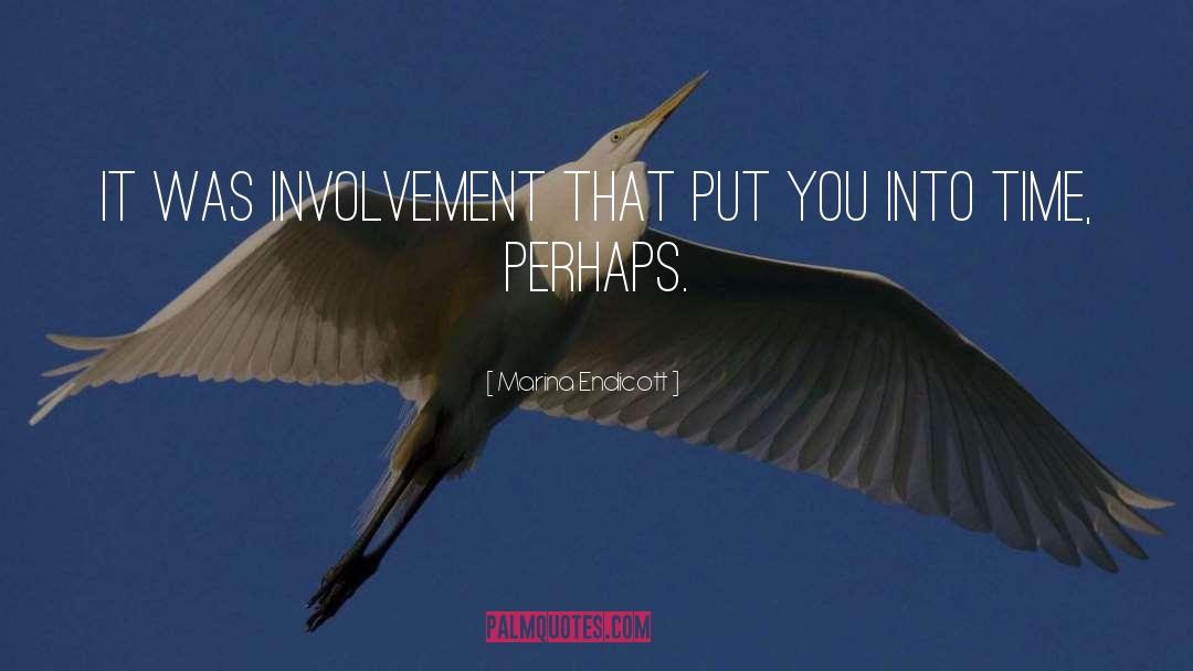 Marina Endicott Quotes: It was involvement that put