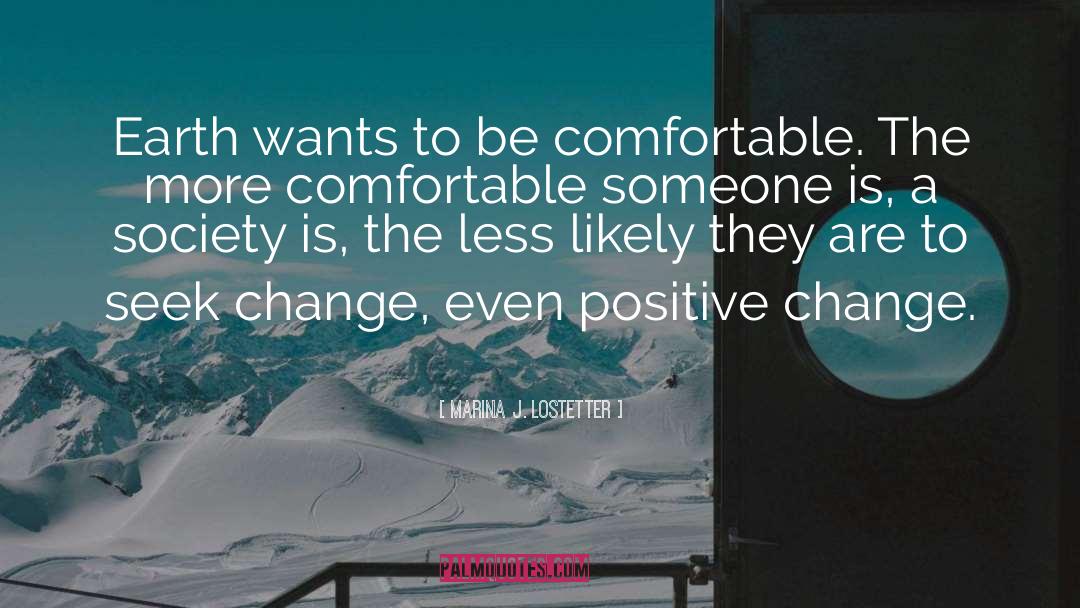 Marina J. Lostetter Quotes: Earth wants to be comfortable.