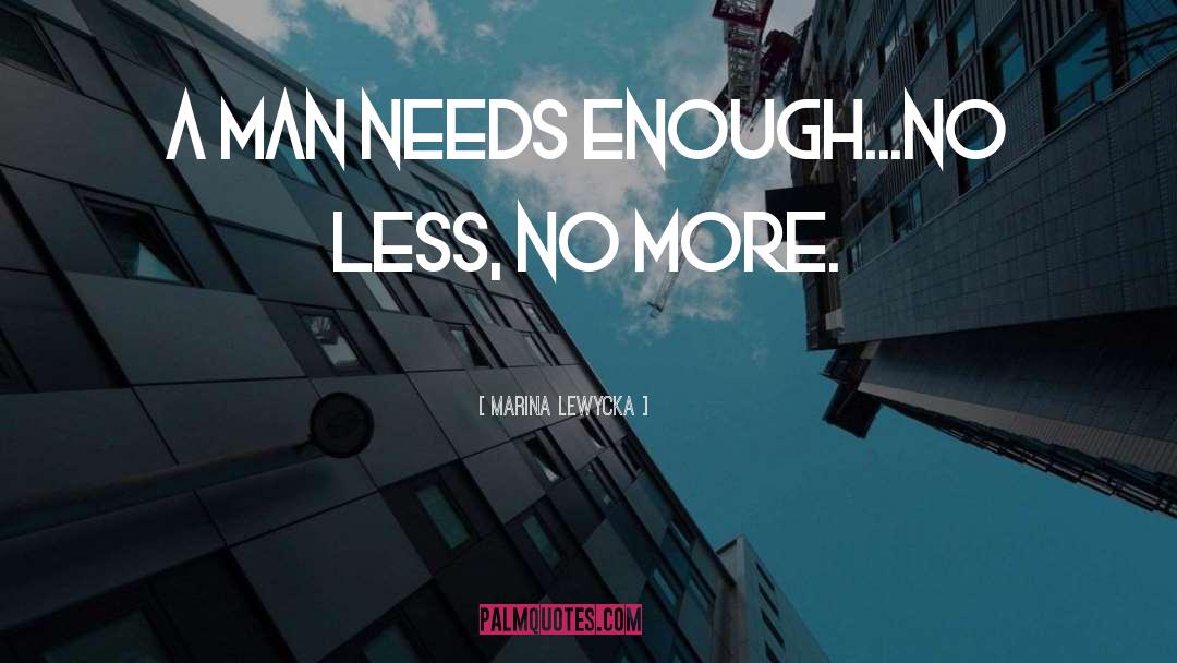 Marina Lewycka Quotes: A man needs enough...no less,