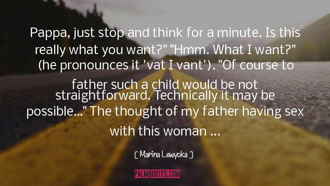 Marina Lewycka Quotes: Pappa, just stop and think