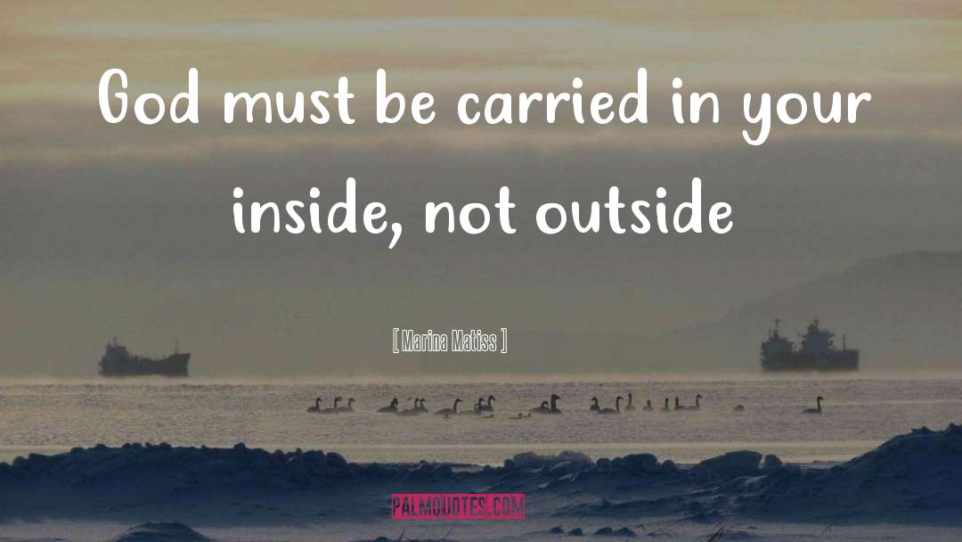 Marina Matiss Quotes: God must be carried in
