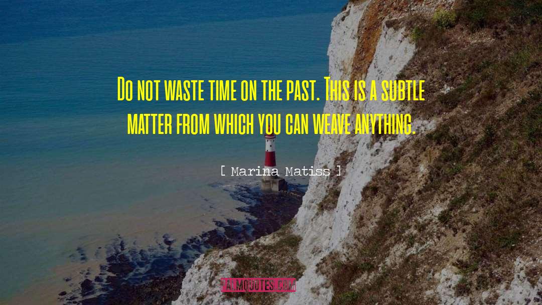 Marina Matiss Quotes: Do not waste time on