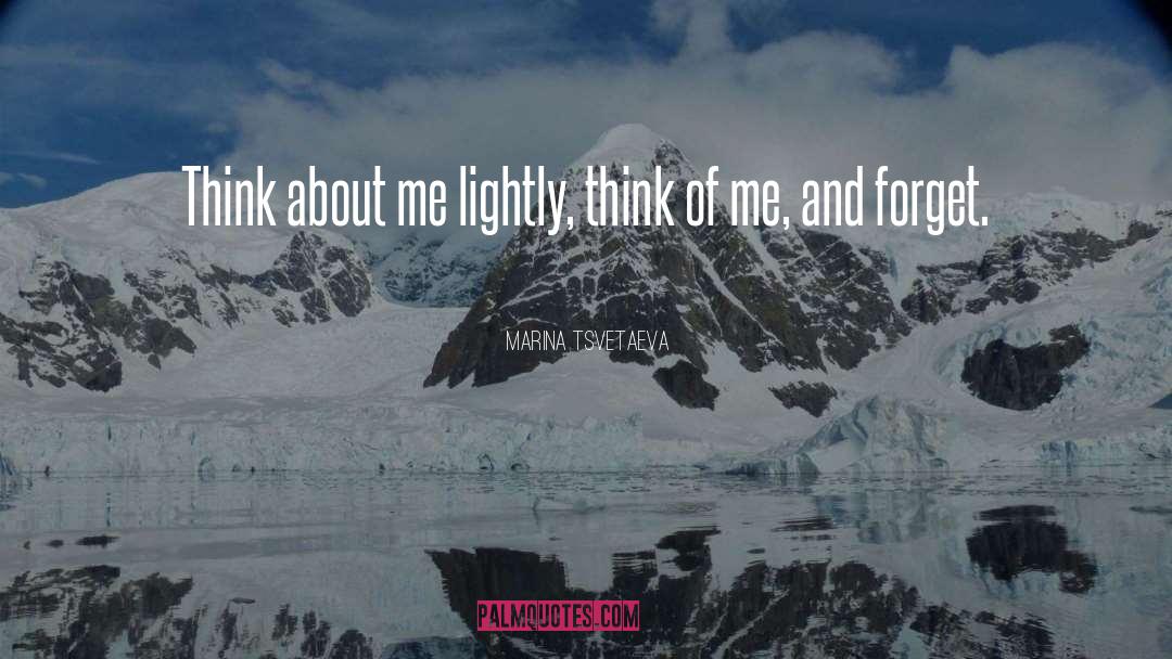 Marina Tsvetaeva Quotes: Think about me lightly, <br>