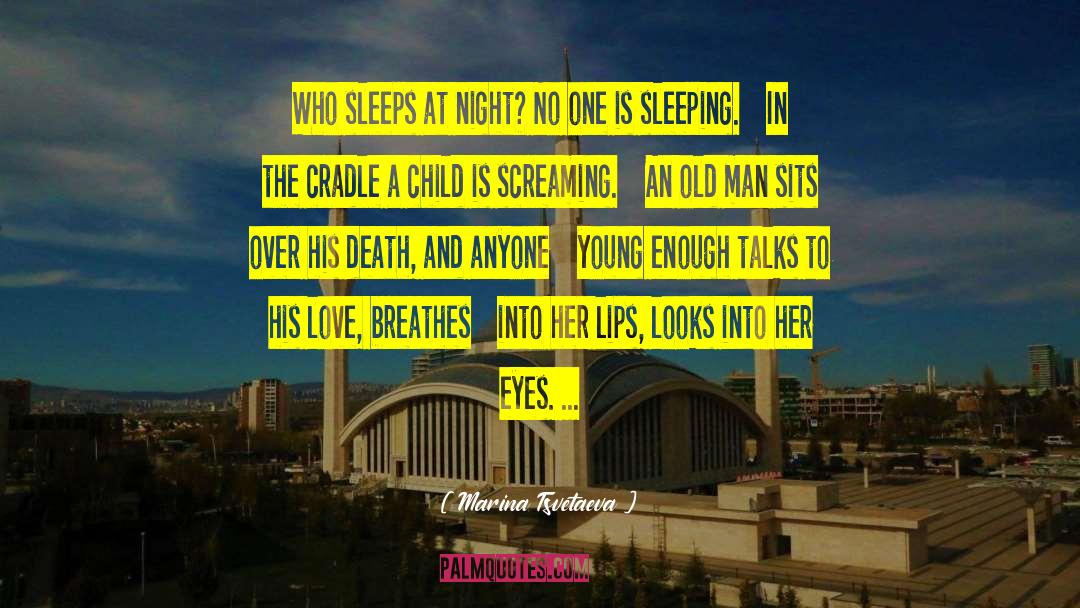 Marina Tsvetaeva Quotes: Who sleeps at night? No
