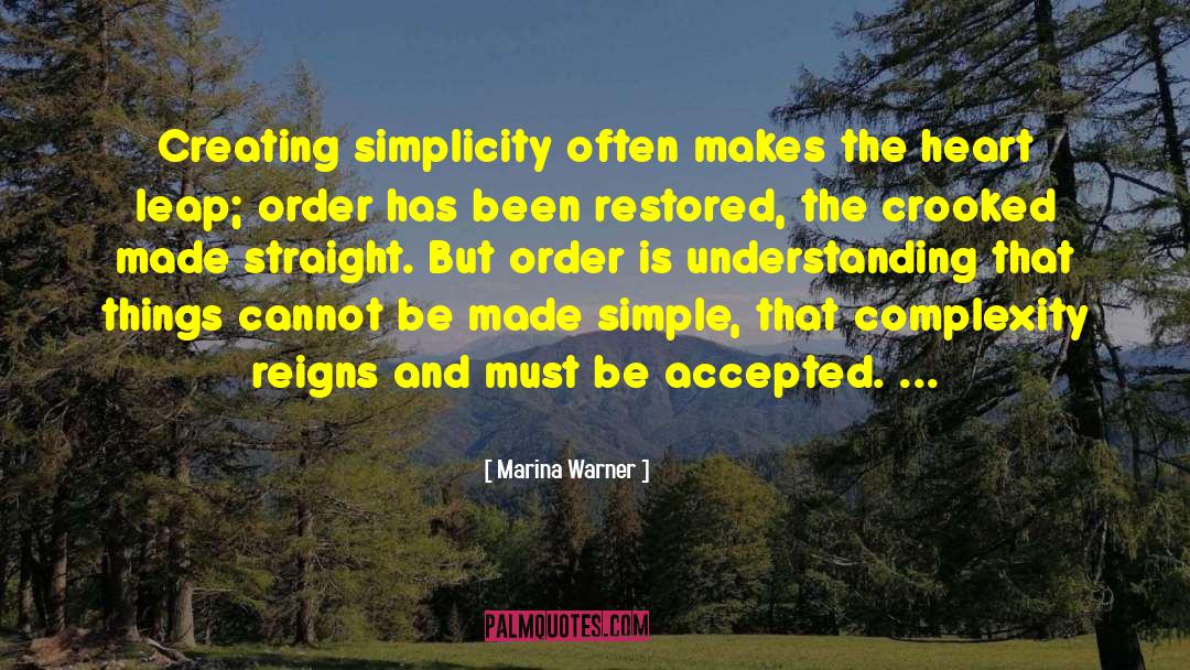 Marina Warner Quotes: Creating simplicity often makes the