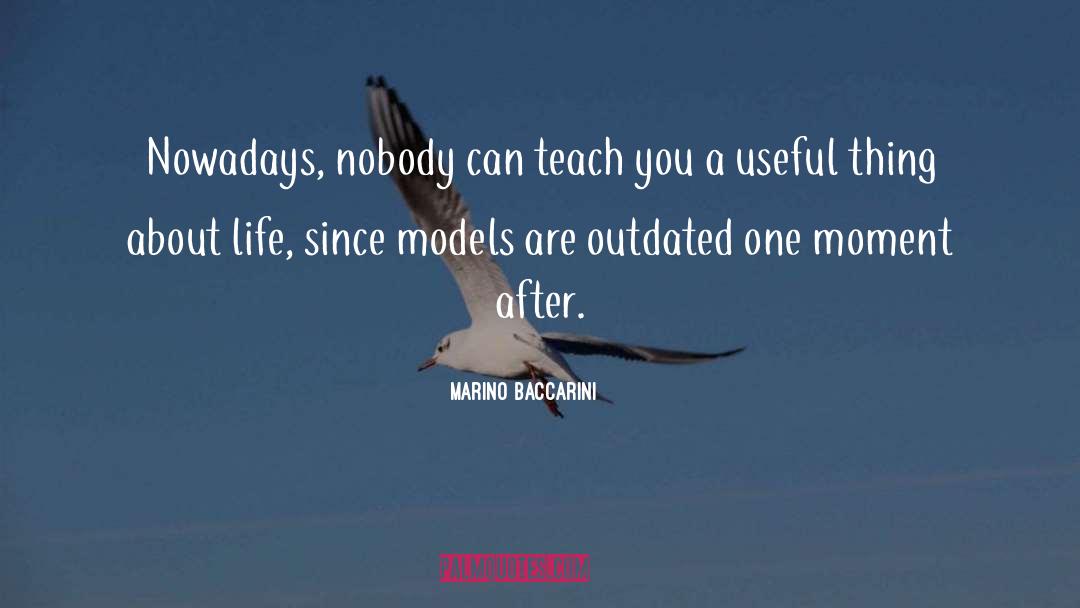 Marino Baccarini Quotes: Nowadays, nobody can teach you