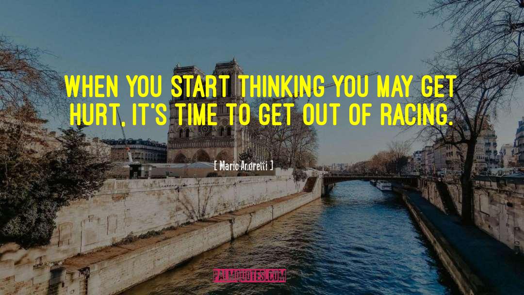Mario Andretti Quotes: When you start thinking you