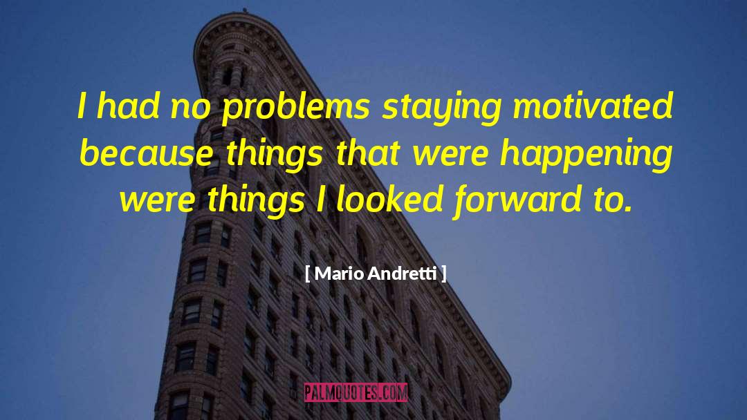 Mario Andretti Quotes: I had no problems staying