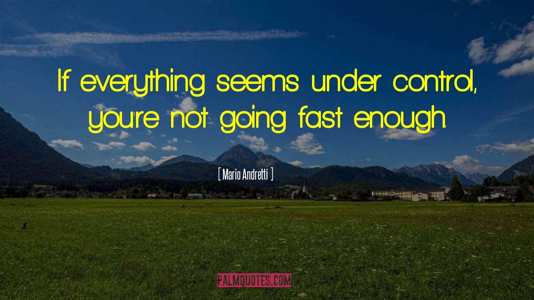 Mario Andretti Quotes: If everything seems under control,