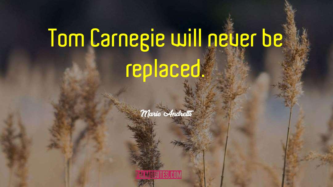 Mario Andretti Quotes: Tom Carnegie will never be