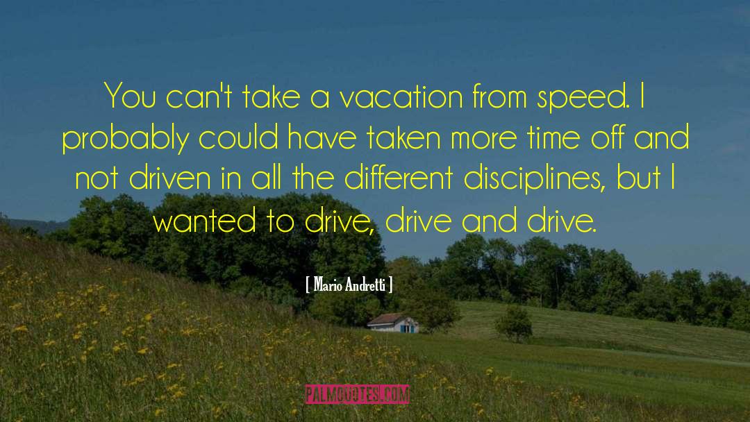 Mario Andretti Quotes: You can't take a vacation