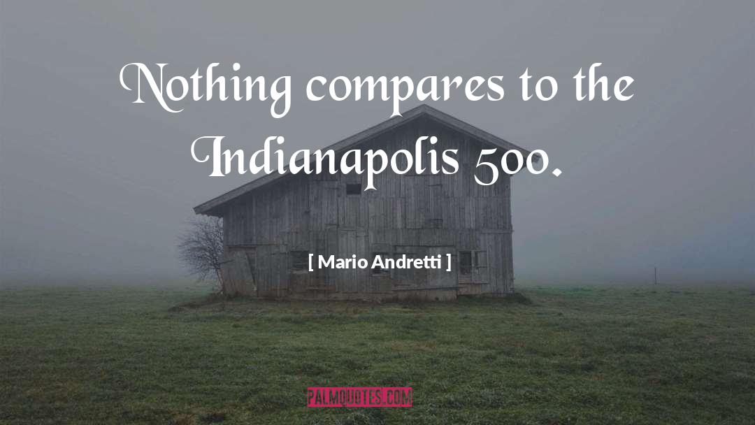 Mario Andretti Quotes: Nothing compares to the Indianapolis