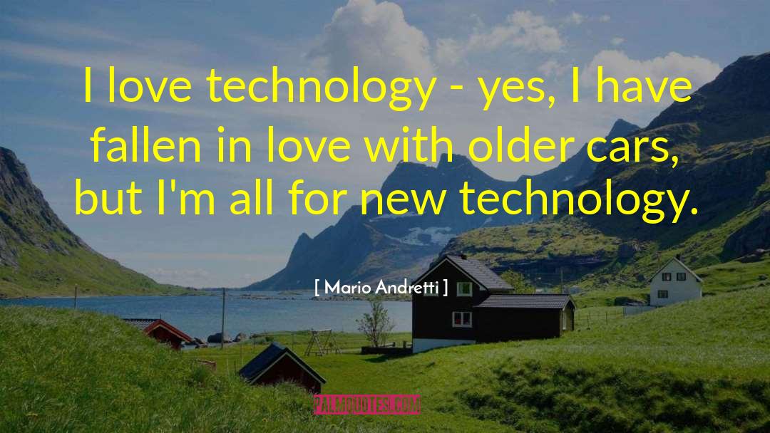 Mario Andretti Quotes: I love technology - yes,