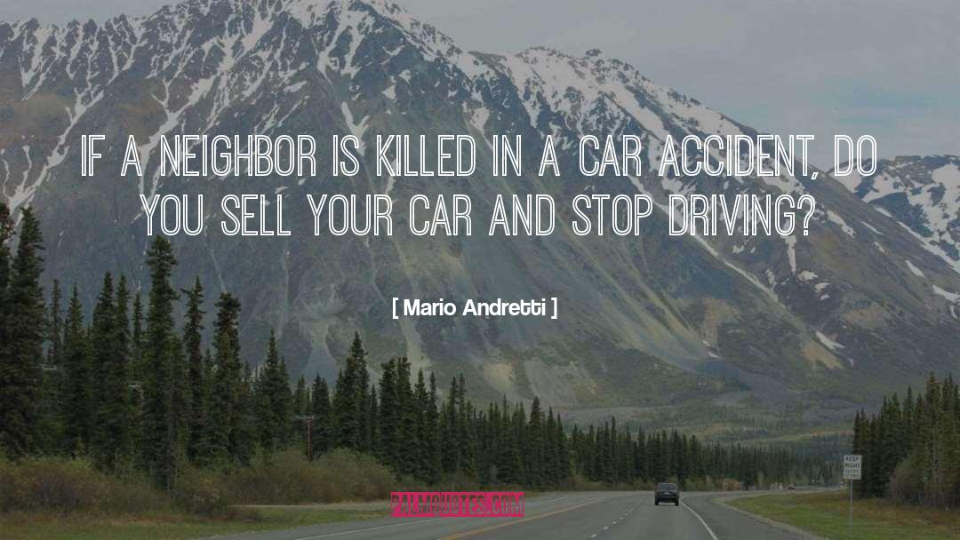 Mario Andretti Quotes: If a neighbor is killed
