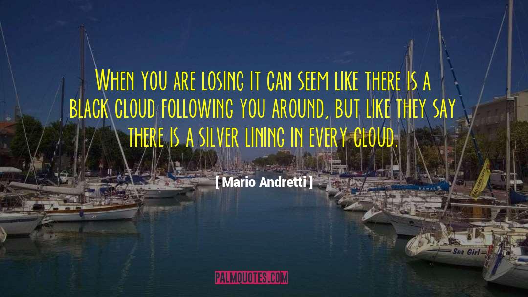 Mario Andretti Quotes: When you are losing it