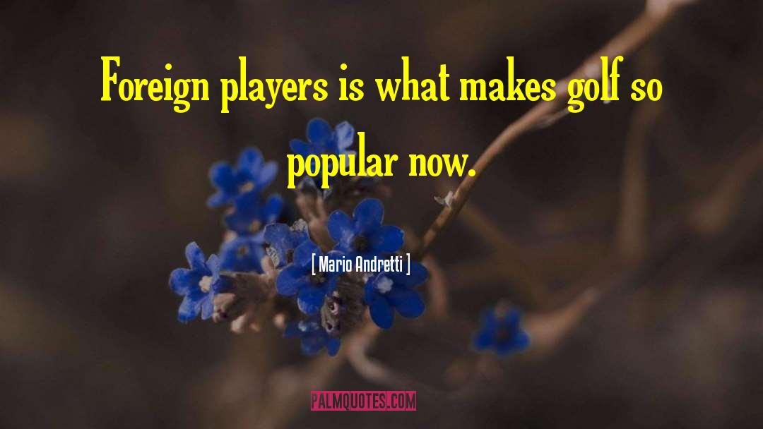 Mario Andretti Quotes: Foreign players is what makes