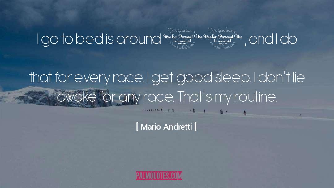 Mario Andretti Quotes: I go to bed is